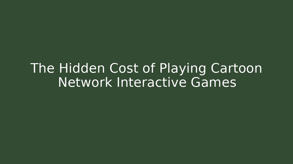 The Hidden Cost of Playing Cartoon Network Interactive Games