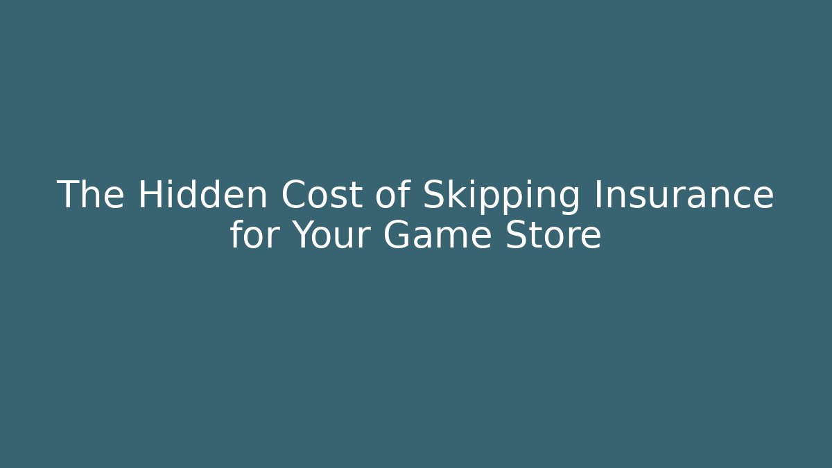 The Hidden Cost of Skipping Insurance for Your Game Store