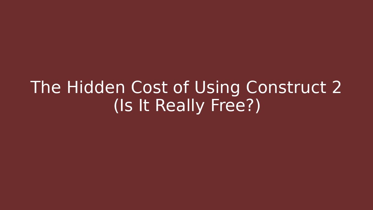 The Hidden Cost of Using Construct 2 (Is It Really Free?) - Critter Realm