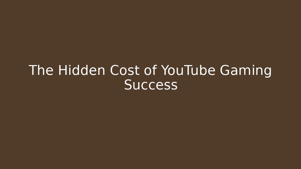 The Hidden Cost of YouTube Gaming Success