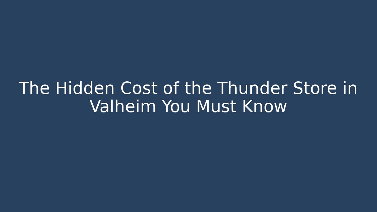 The Hidden Cost of the Thunder Store in Valheim You Must Know