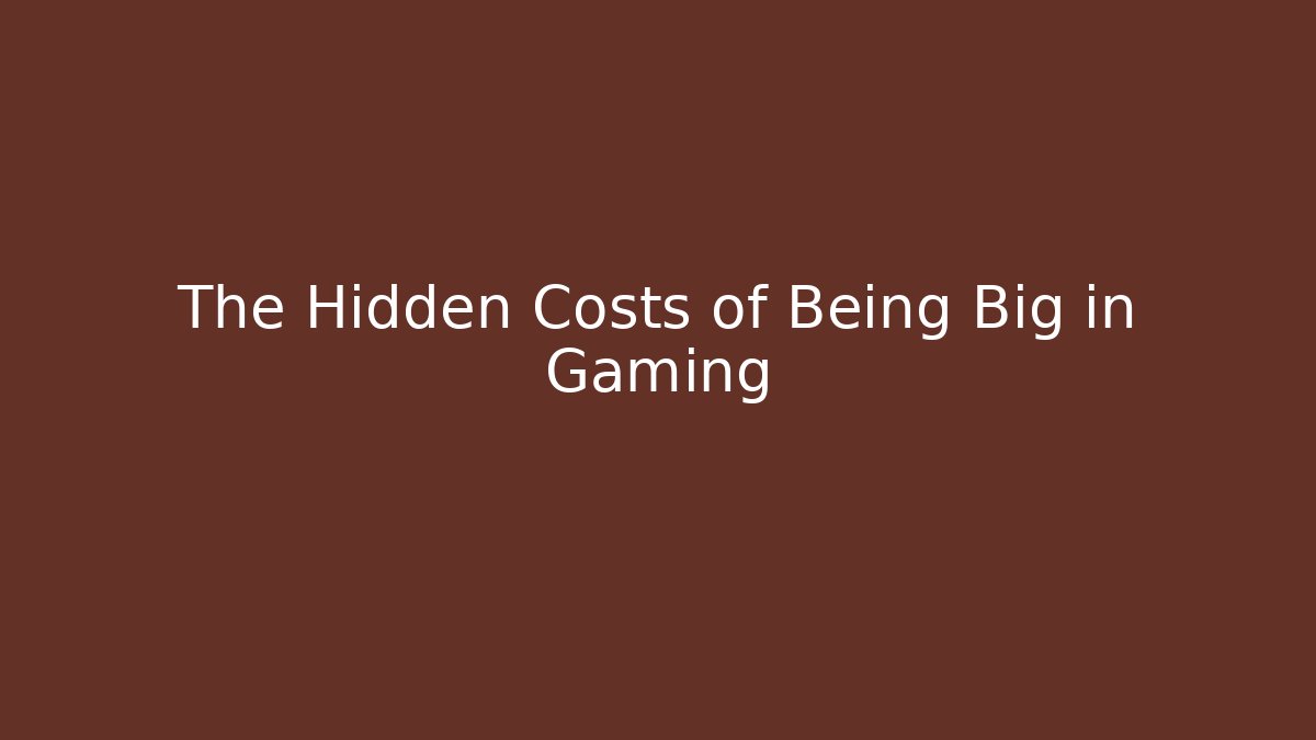 The Hidden Costs of Being Big in Gaming