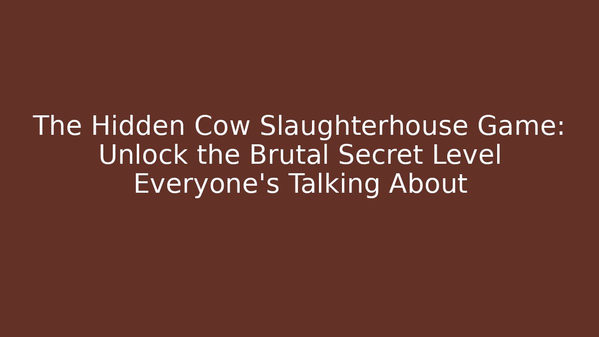 The Hidden Cow Slaughterhouse Game: Unlock the Brutal Secret Level Everyone's Talking About