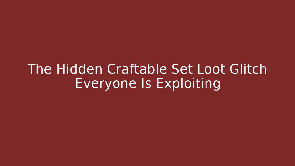 The Hidden Craftable Set Loot Glitch Everyone Is Exploiting - Critter Realm