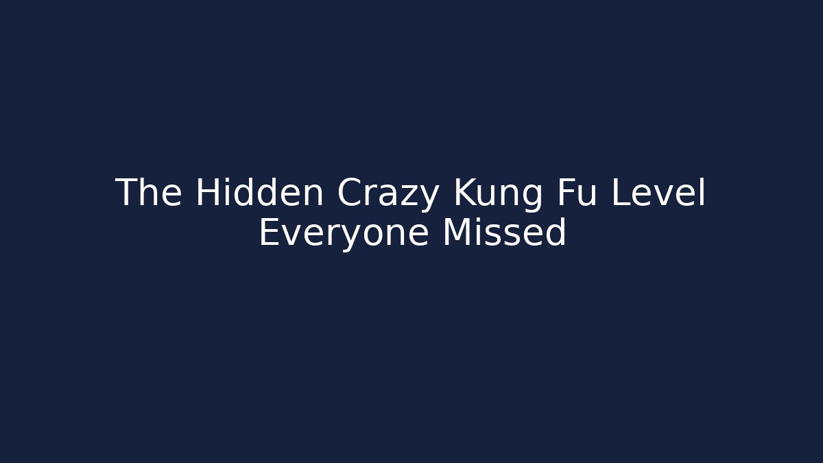 The Hidden Crazy Kung Fu Level Everyone Missed