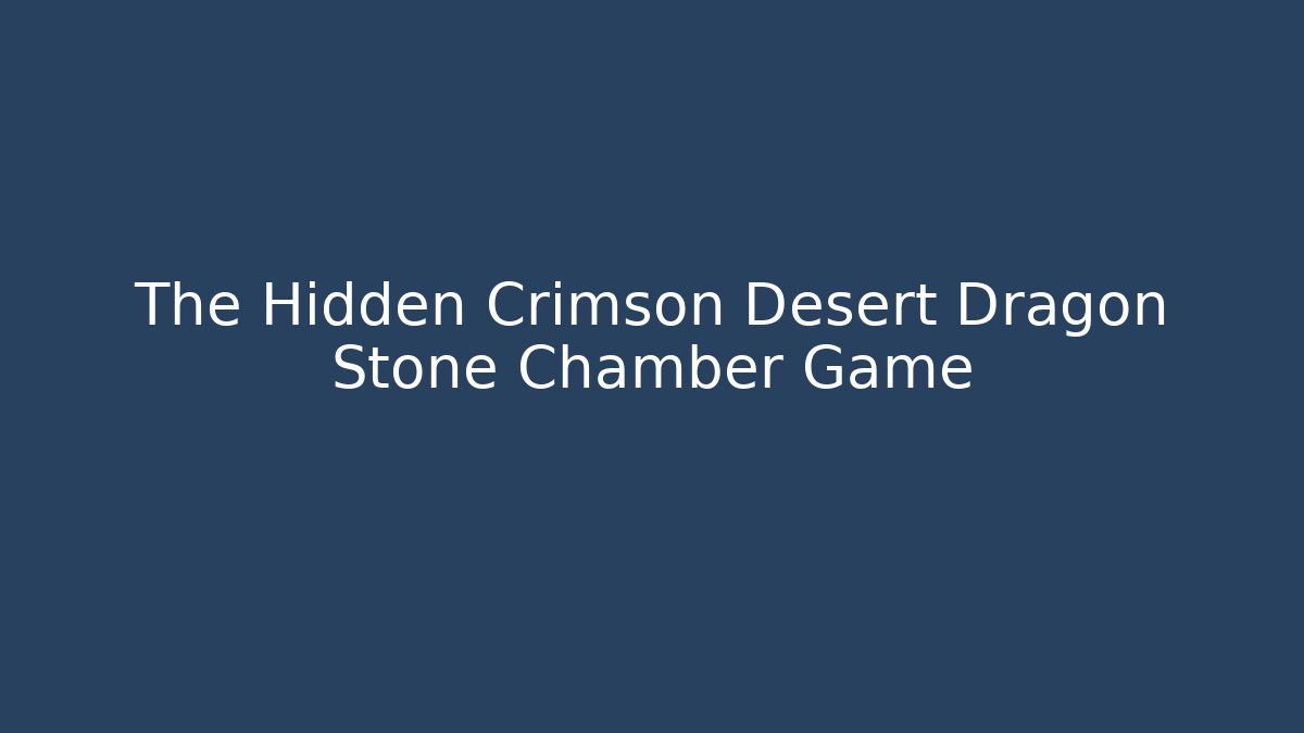The Hidden Crimson Desert Dragon Stone Chamber Game