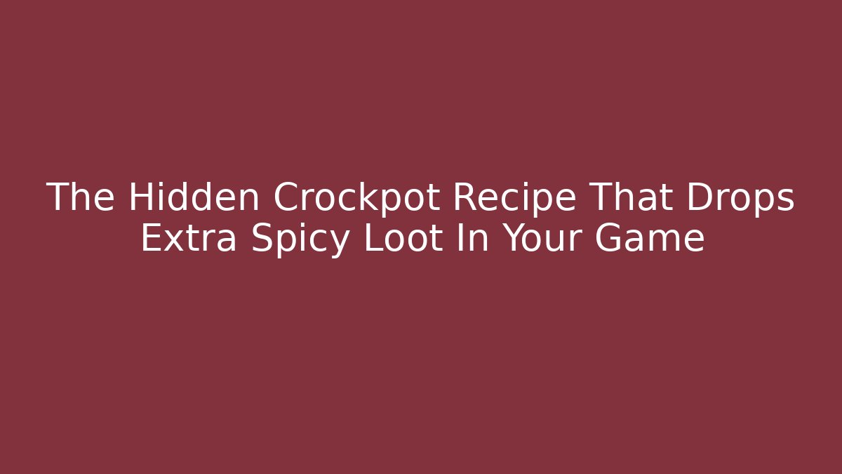 The Hidden Crockpot Recipe That Drops Extra Spicy Loot In Your Game