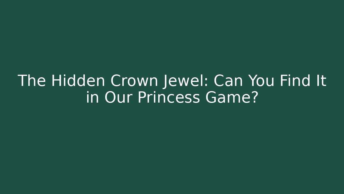 The Hidden Crown Jewel: Can You Find It in Our Princess Game?