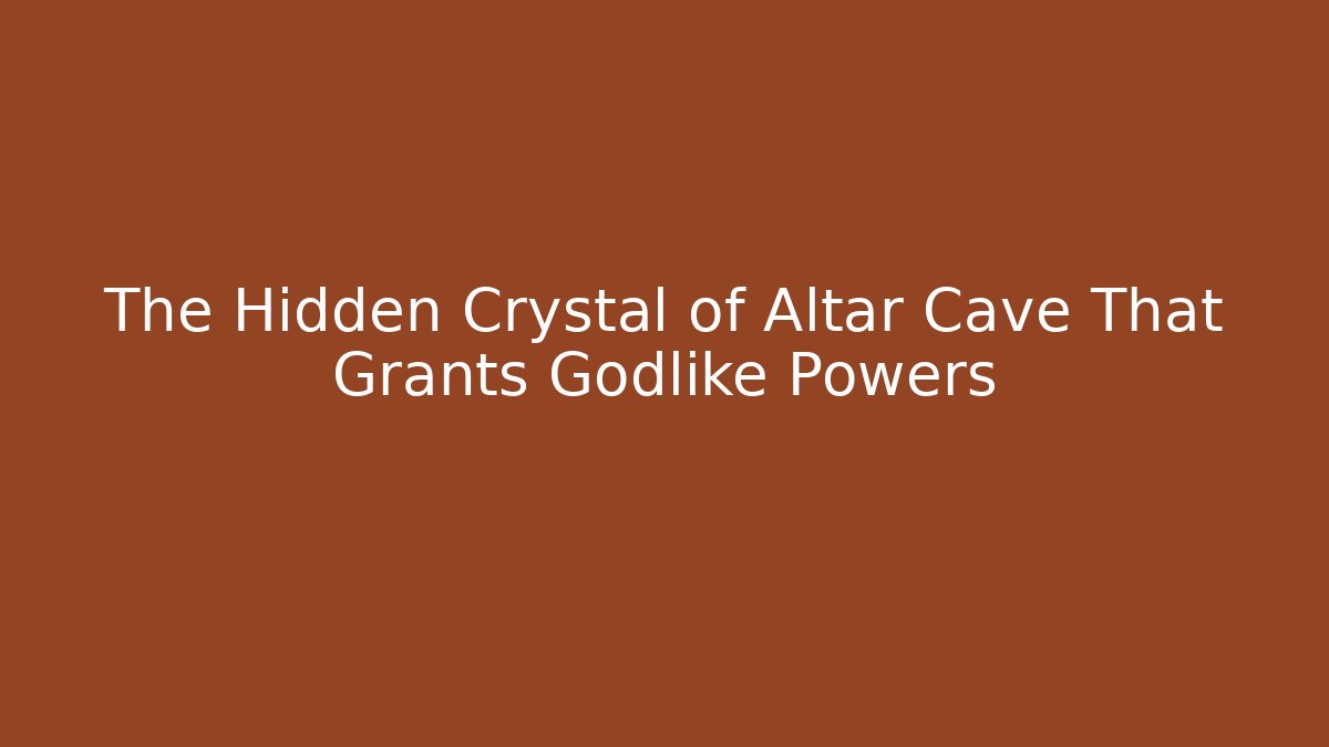 The Hidden Crystal of Altar Cave That Grants Godlike Powers