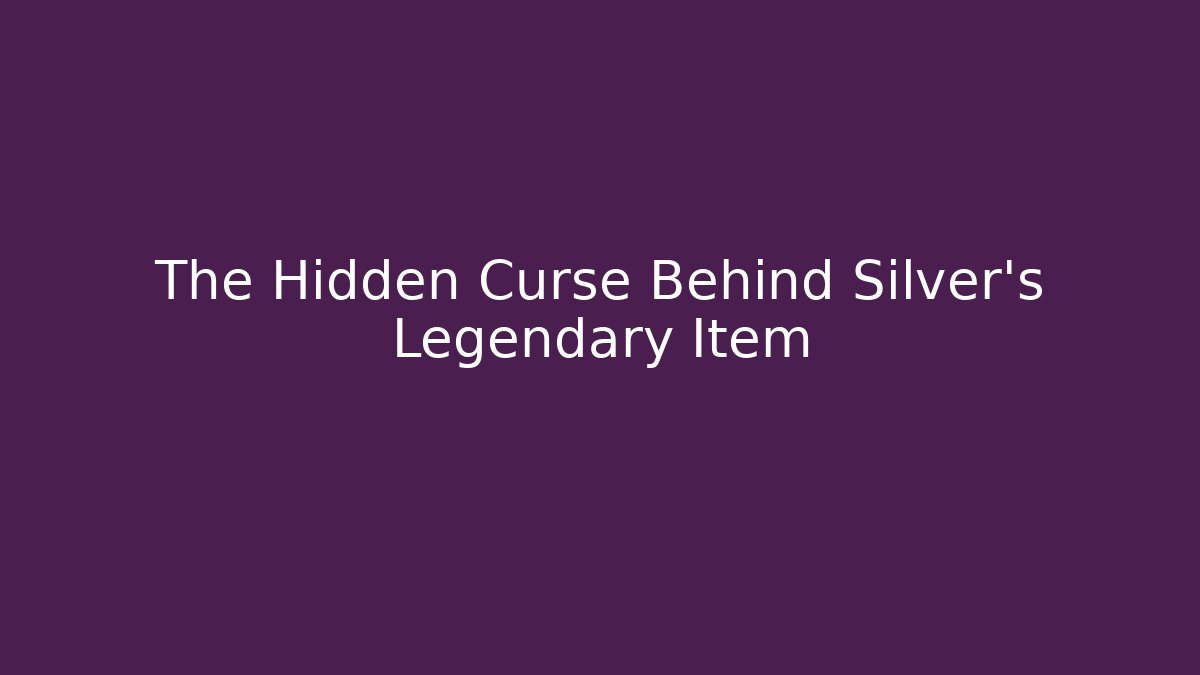 The Hidden Curse Behind Silver's Legendary Item