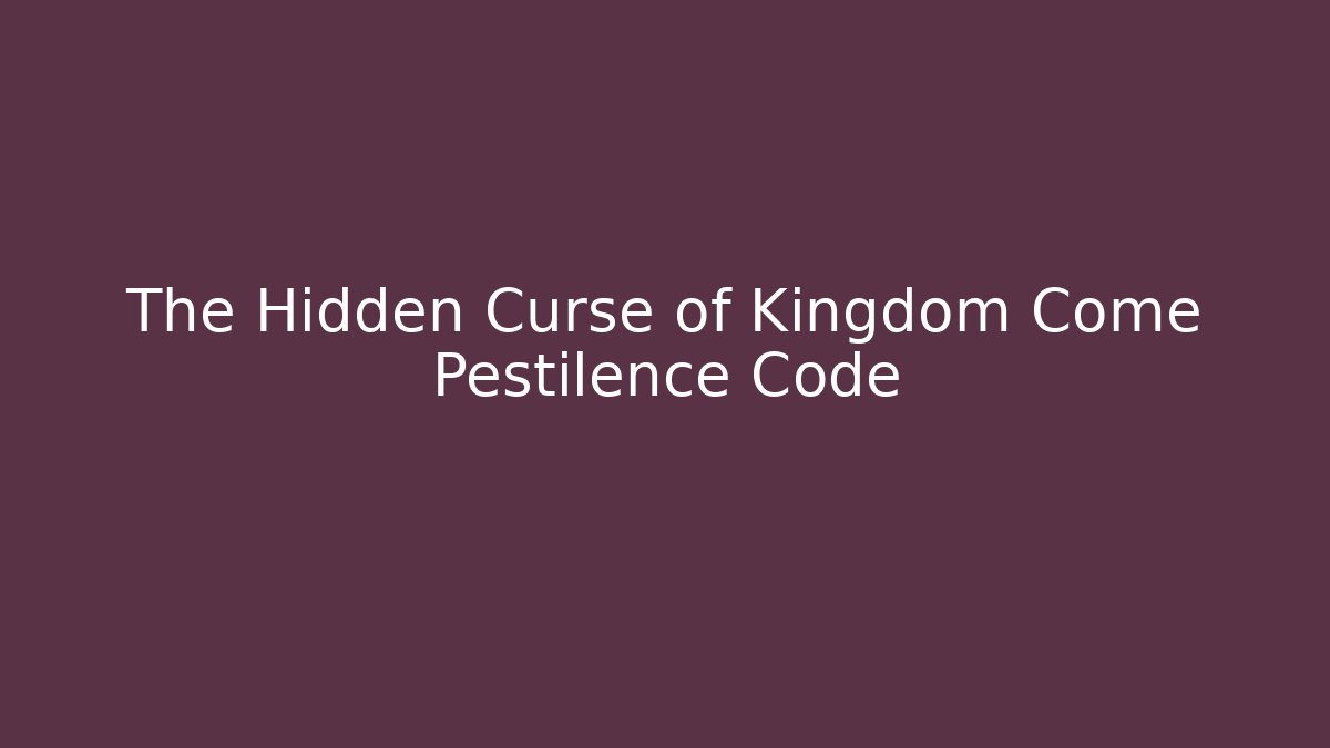 The Hidden Curse of Kingdom Come Pestilence Code