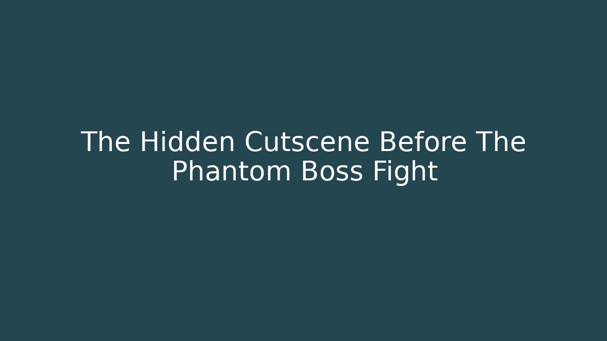 The Hidden Cutscene Before The Phantom Boss Fight