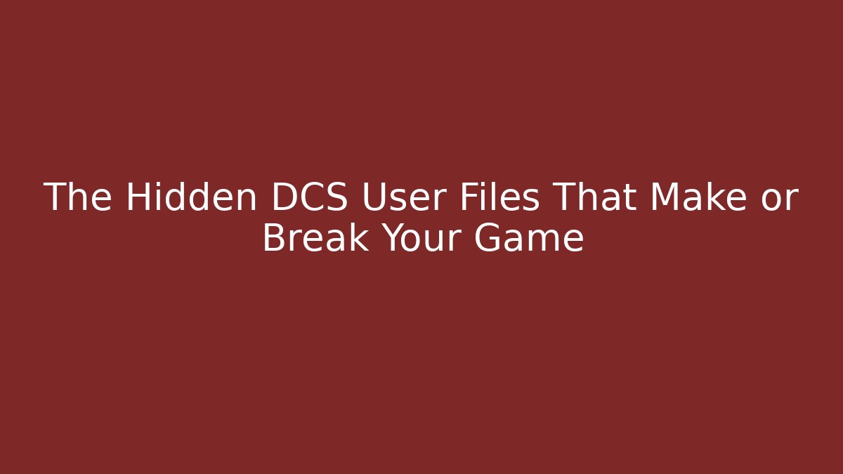The Hidden DCS User Files That Make or Break Your Game