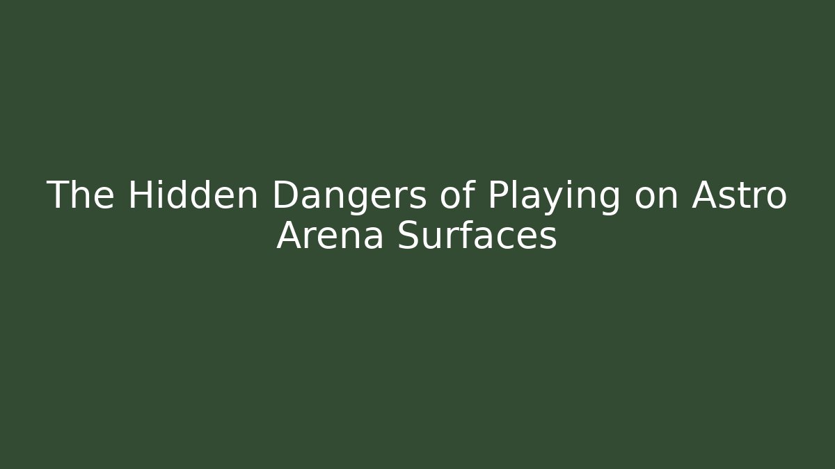 The Hidden Dangers of Playing on Astro Arena Surfaces