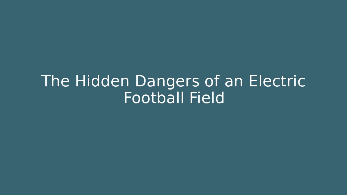 The Hidden Dangers of an Electric Football Field - Critter Realm
