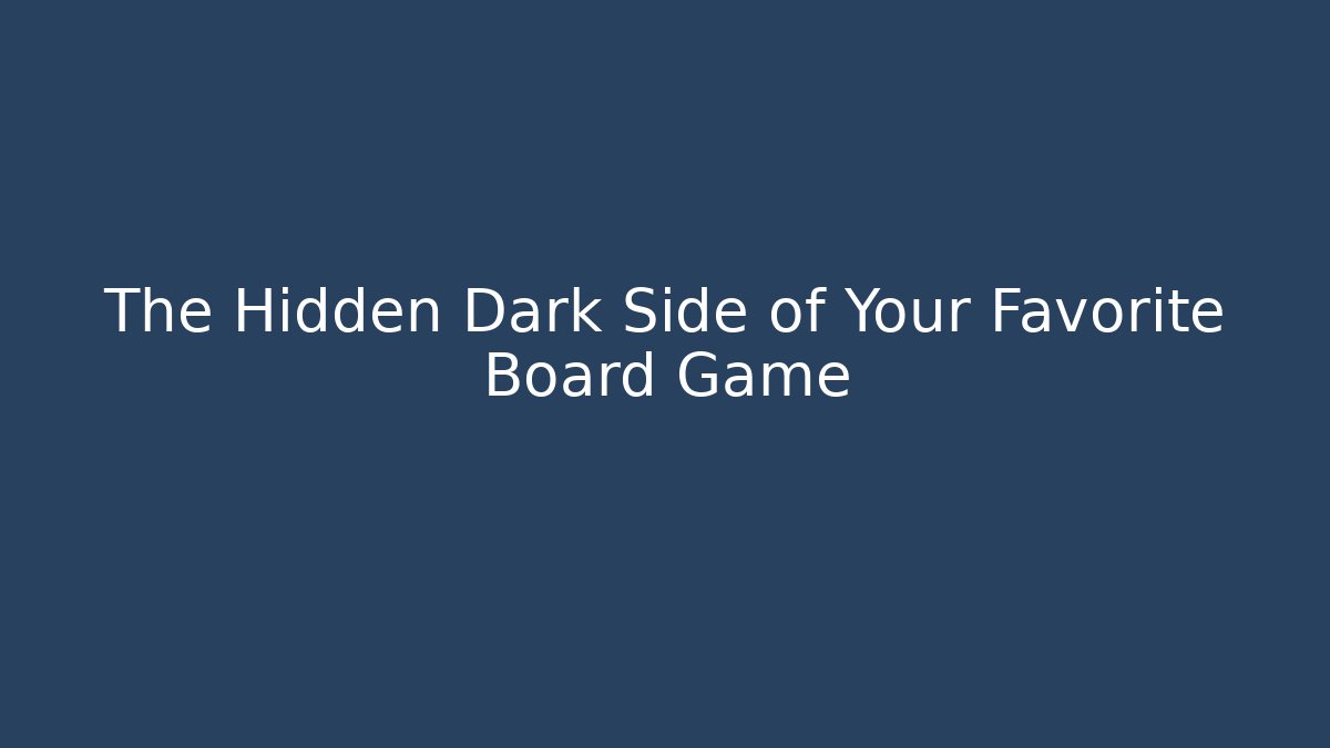 The Hidden Dark Side of Your Favorite Board Game
