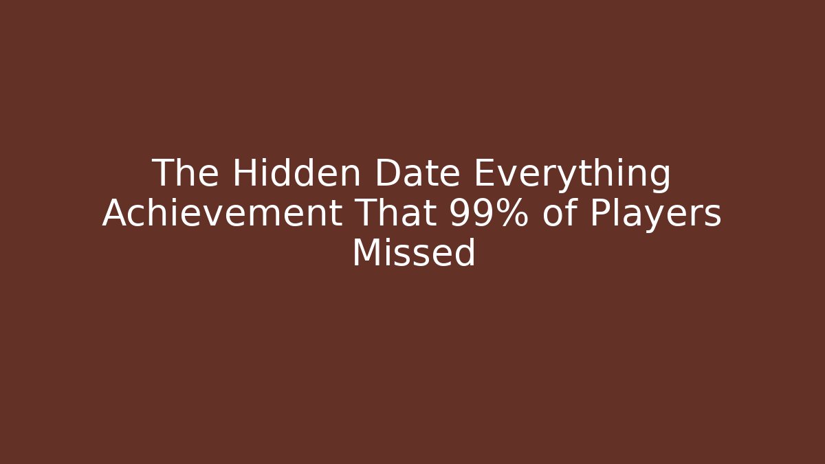 The Hidden Date Everything Achievement That 99% of Players Missed