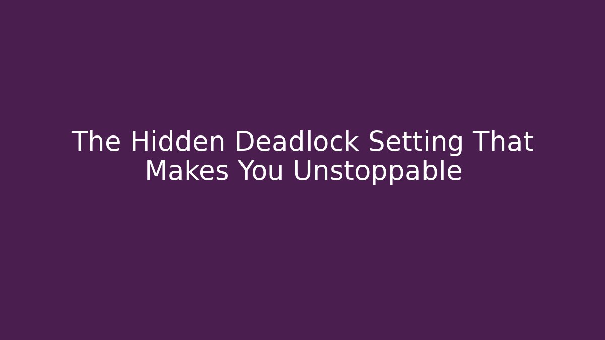 The Hidden Deadlock Setting That Makes You Unstoppable - Critter Realm