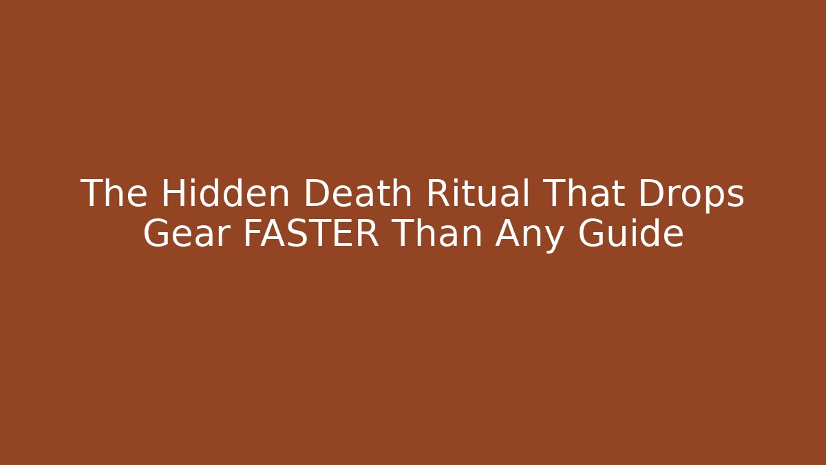 The Hidden Death Ritual That Drops Gear FASTER Than Any Guide