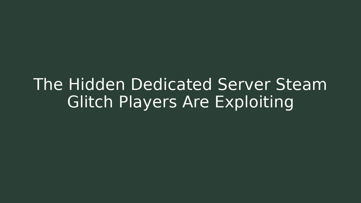 The Hidden Dedicated Server Steam Glitch Players Are Exploiting