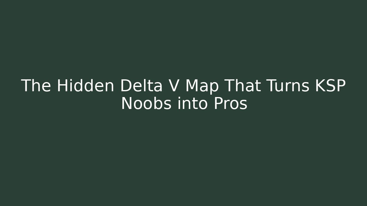 The Hidden Delta V Map That Turns KSP Noobs into Pros