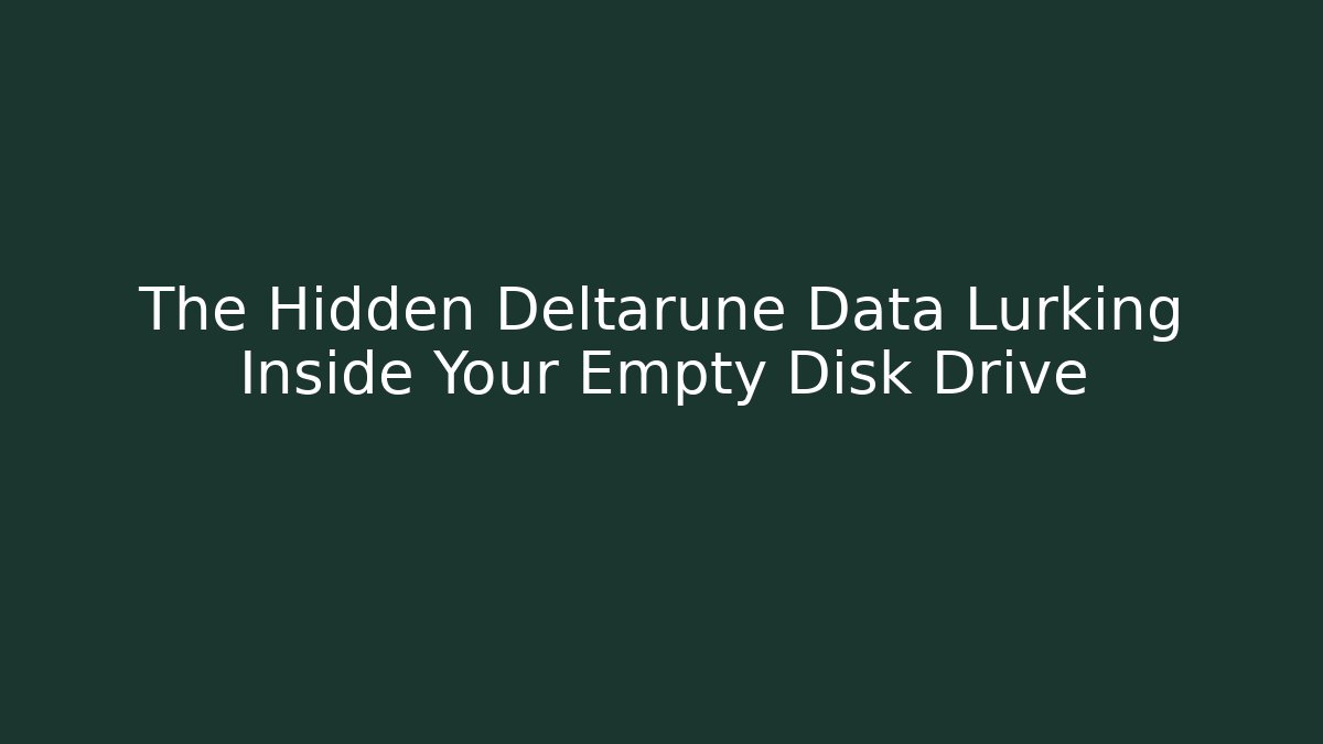The Hidden Deltarune Data Lurking Inside Your Empty Disk Drive