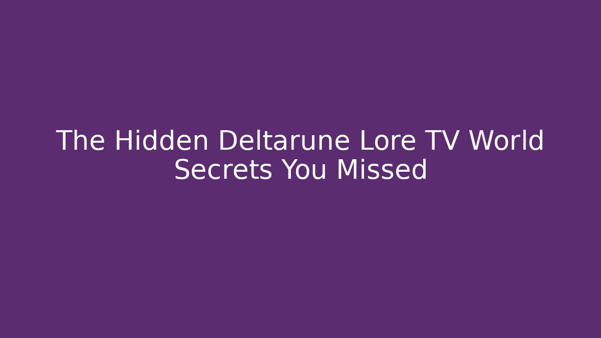 The Hidden Deltarune Lore TV World Secrets You Missed