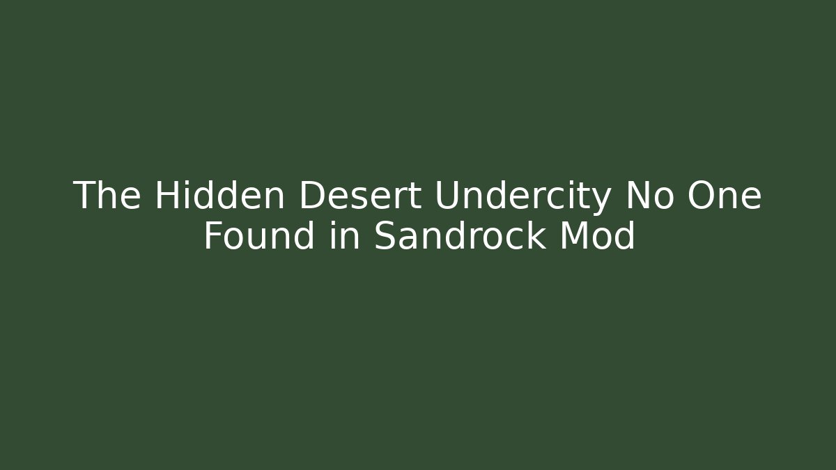 The Hidden Desert Undercity No One Found in Sandrock Mod