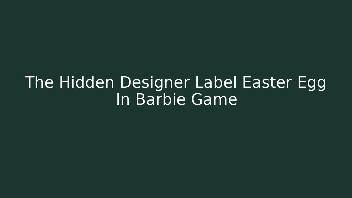 The Hidden Designer Label Easter Egg In Barbie Game