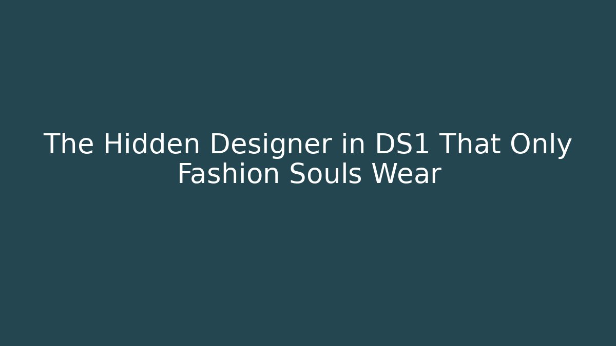 The Hidden Designer in DS1 That Only Fashion Souls Wear