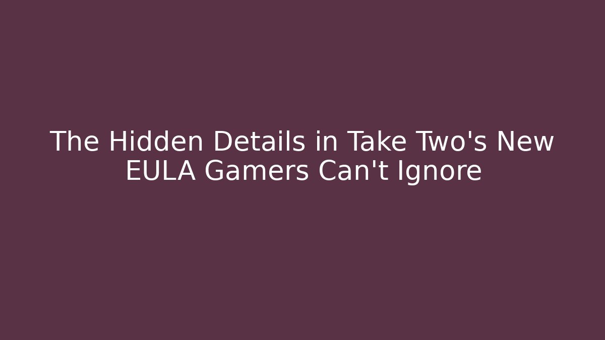 The Hidden Details in Take Two’s New EULA Gamers Can’t Ignore