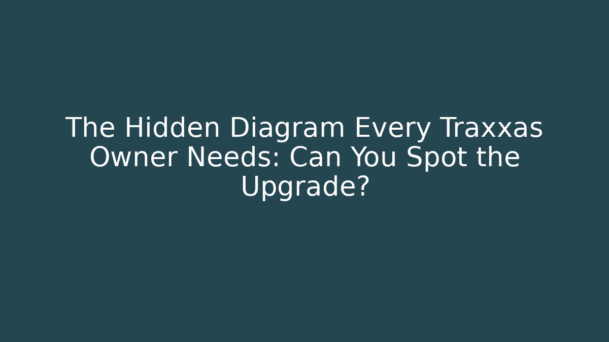 The Hidden Diagram Every Traxxas Owner Needs: Can You Spot the Upgrade?