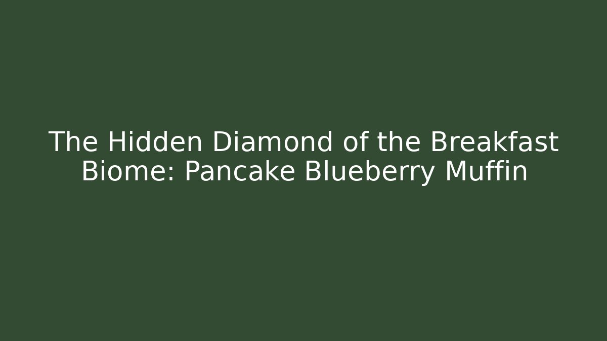 The Hidden Diamond of the Breakfast Biome: Pancake Blueberry Muffin