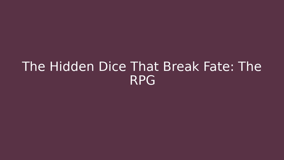 The Hidden Dice That Break Fate: The RPG