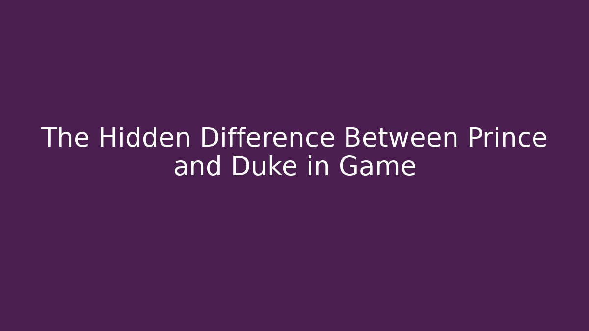 The Hidden Difference Between Prince and Duke in Game