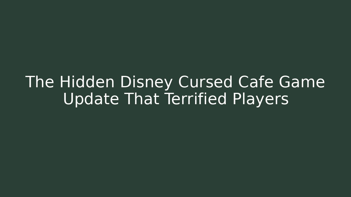 The Hidden Disney Cursed Cafe Game Update That Terrified Players