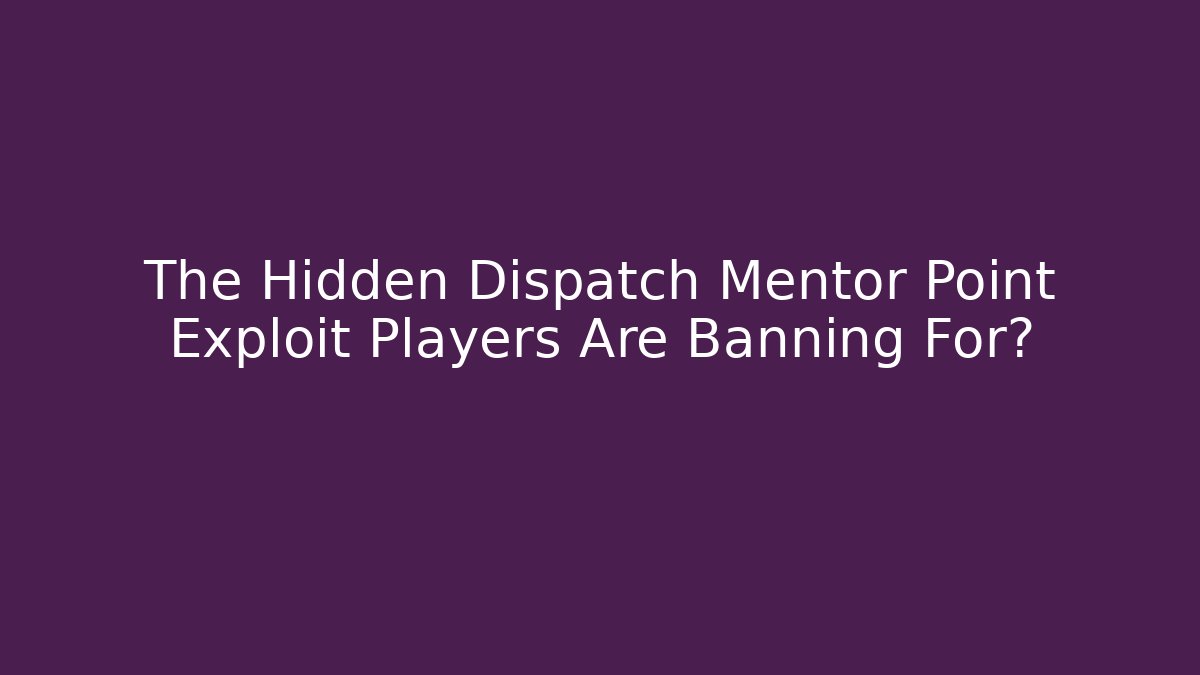 The Hidden Dispatch Mentor Point Exploit Players Are Banning For?