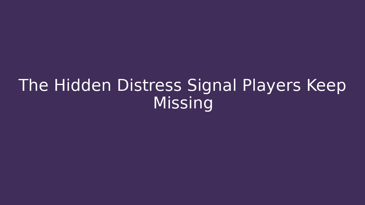 The Hidden Distress Signal Players Keep Missing