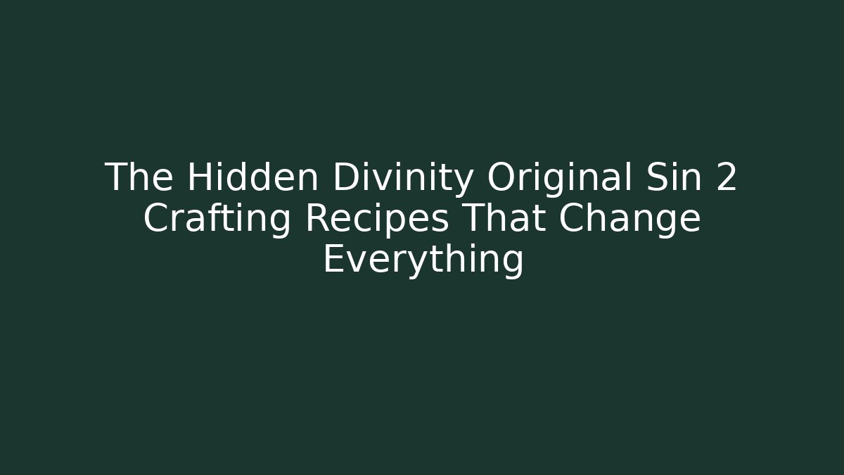 The Hidden Divinity Original Sin 2 Crafting Recipes That Change Everything - Critter Realm