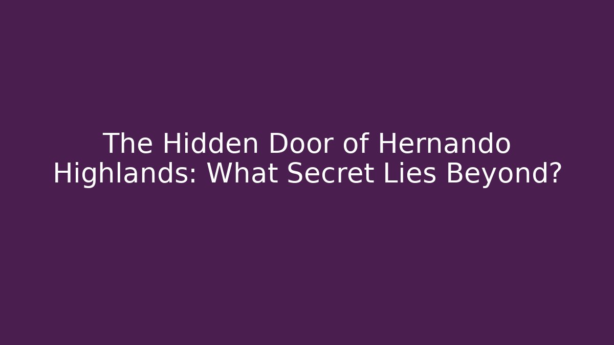 The Hidden Door of Hernando Highlands: What Secret Lies Beyond?