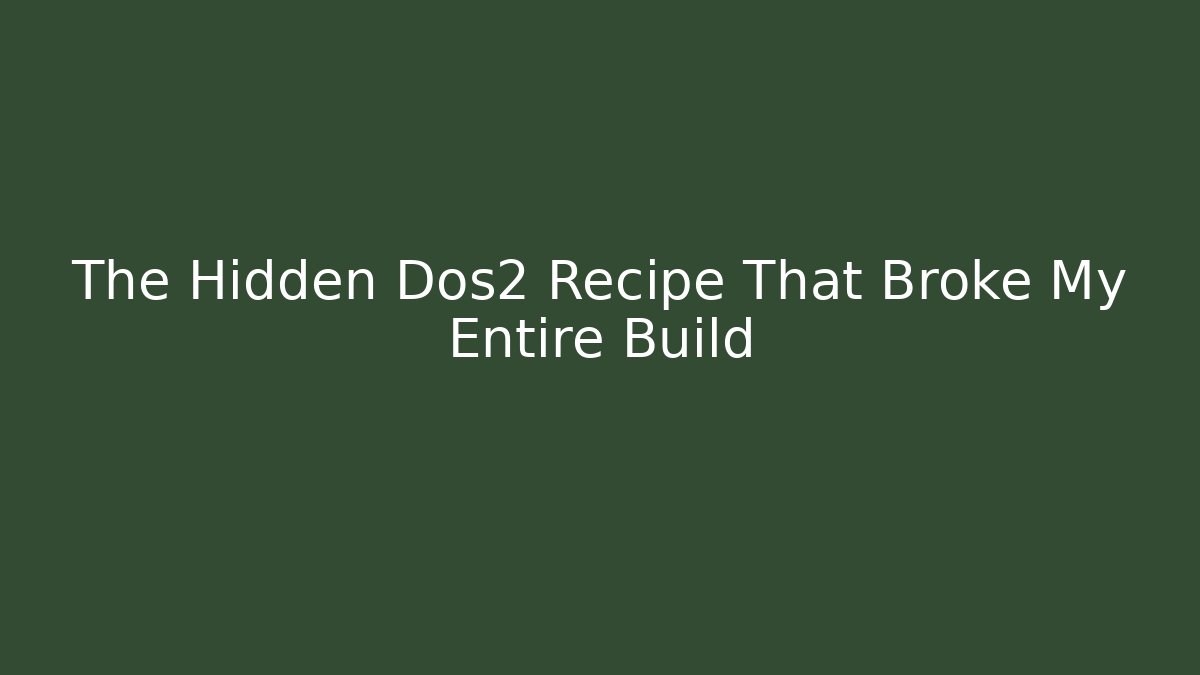 The Hidden Dos2 Recipe That Broke My Entire Build