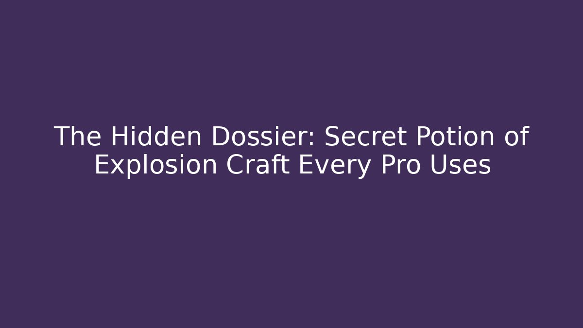 The Hidden Dossier: Secret Potion of Explosion Craft Every Pro Uses