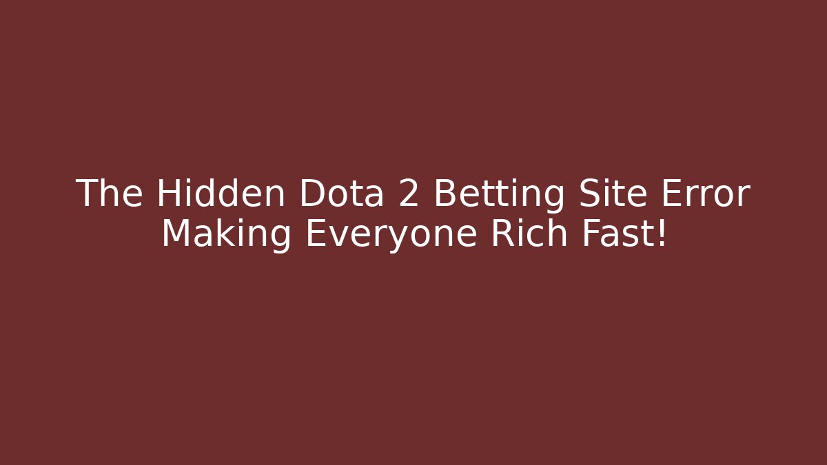 The Hidden Dota 2 Betting Site Error Making Everyone Rich Fast!