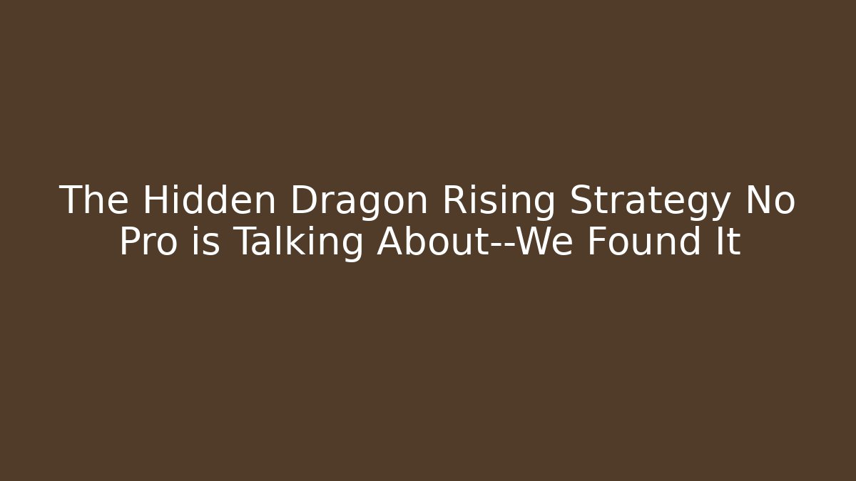 The Hidden Dragon Rising Strategy No Pro is Talking About—We Found It - Critter Realm