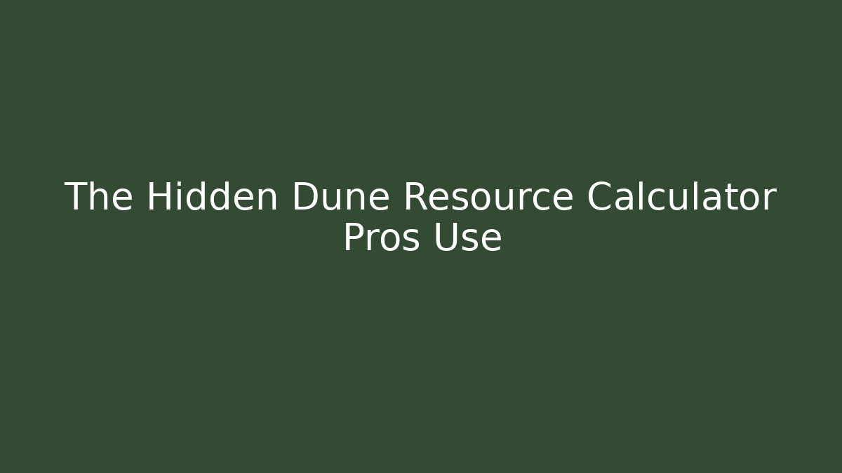 The Hidden Dune Resource Calculator Pros Use