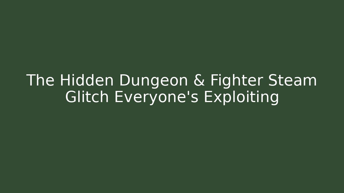 The Hidden Dungeon & Fighter Steam Glitch Everyone’s Exploiting