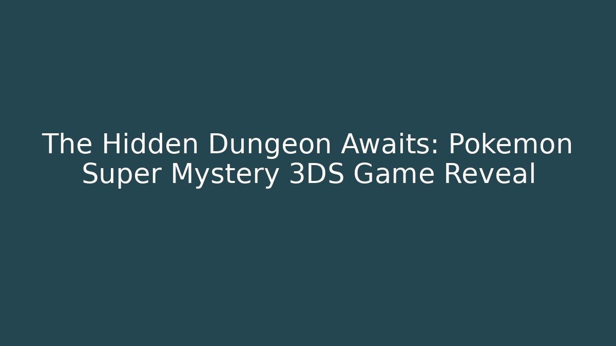 The Hidden Dungeon Awaits: Pokémon Super Mystery 3DS Game Reveal
