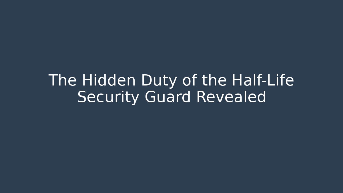 The Hidden Duty of the Half-Life Security Guard Revealed - Critter Realm