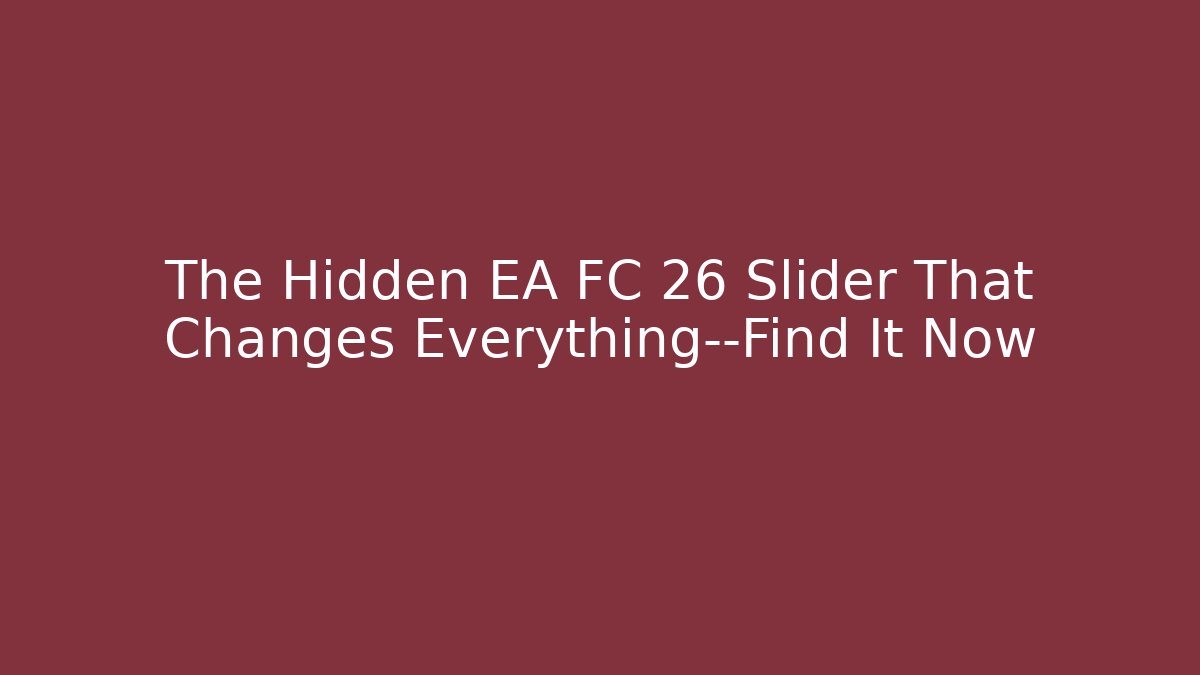 The Hidden EA FC 26 Slider That Changes Everything—Find It Now