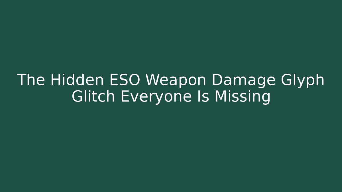 The Hidden ESO Weapon Damage Glyph Glitch Everyone Is Missing